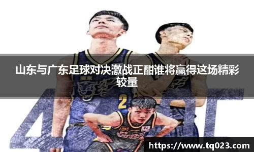 山东与广东足球对决激战正酣谁将赢得这场精彩较量