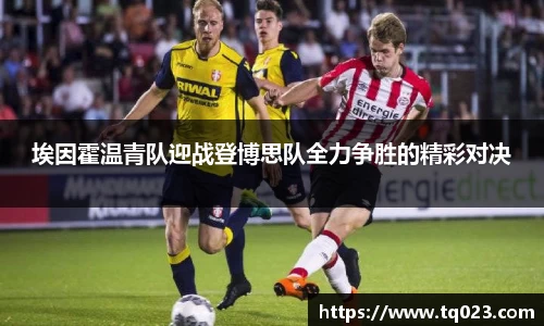 埃因霍温青队迎战登博思队全力争胜的精彩对决