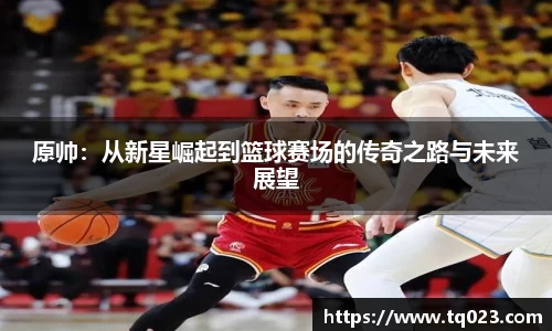 原帅：从新星崛起到篮球赛场的传奇之路与未来展望