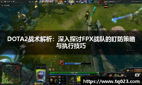 DOTA2战术解析：深入探讨FPX战队的盯防策略与执行技巧