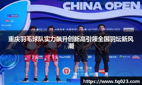 重庆羽毛球队实力飙升创新高引领全国羽坛新风潮